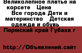 Великолепное платье на корсете › Цена ­ 1 700 - Все города Дети и материнство » Детская одежда и обувь   . Пермский край,Губаха г.